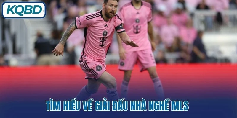 Tìm hiểu về giải đấu nhà nghề MLS 
