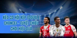Cách chơi kèo cơ hội kép tối ưu