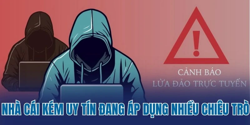 Nhà cái kém uy tín đang áp dụng nhiều chiêu trò 