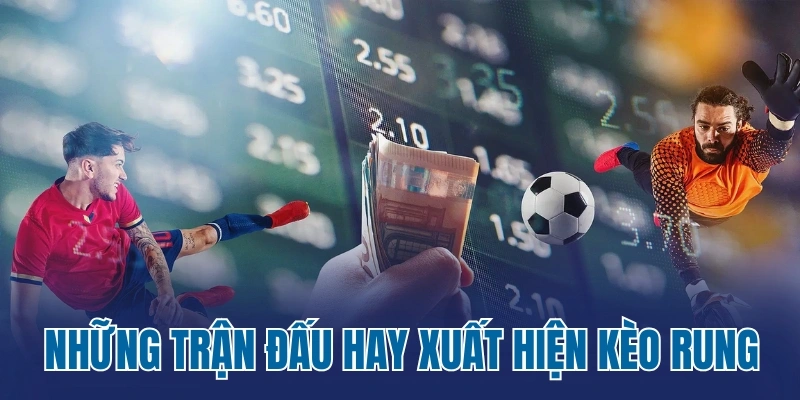 Những trận đấu hay xuất hiện kèo rung