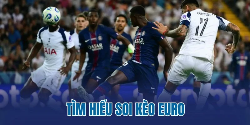 Tìm hiểu soi kèo Euro